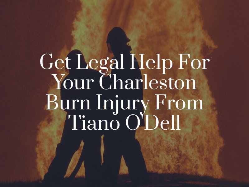 Get Legal Help For Your Charleston Burn Injury From Tiano O'Dell